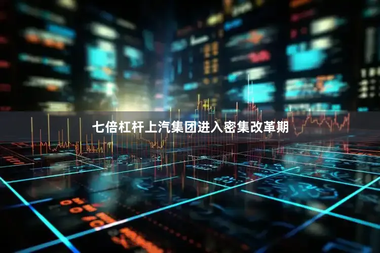 七倍杠杆上汽集团进入密集改革期