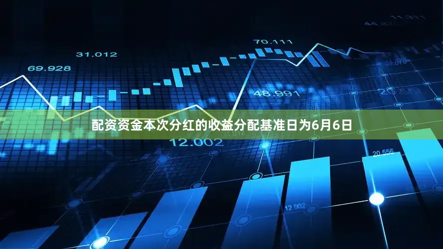 配资资金本次分红的收益分配基准日为6月6日