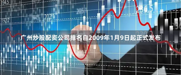 广州炒股配资公司排名自2009年1月9日起正式发布