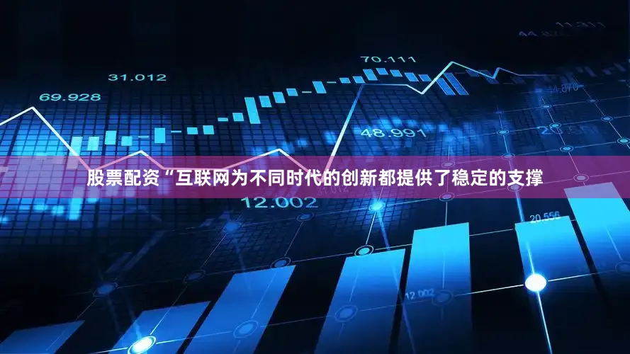 股票配资“互联网为不同时代的创新都提供了稳定的支撑